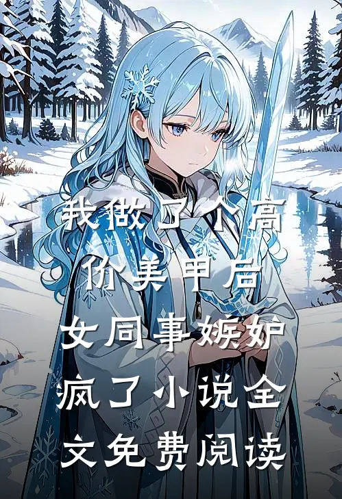 我做了个高价美甲后，女同事嫉妒疯了小说全文免费阅读