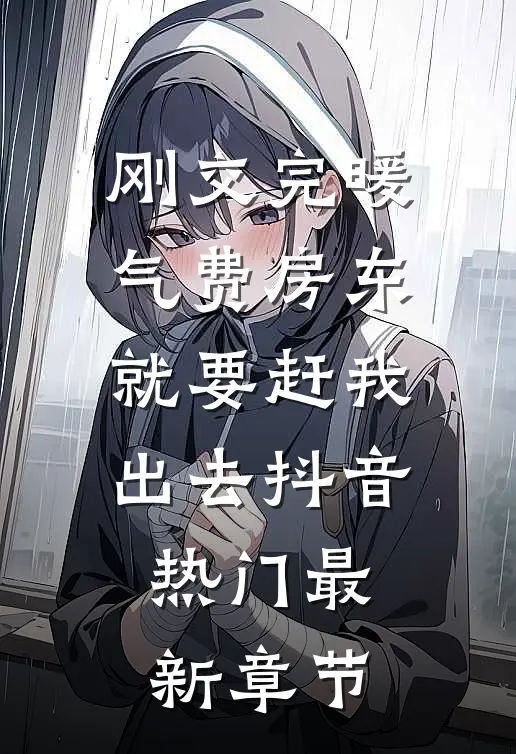 刚交完暖气费房东就要赶我出去抖音热门最新章节