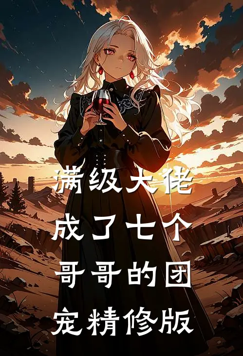 满级大佬成了七个哥哥的团宠精修版