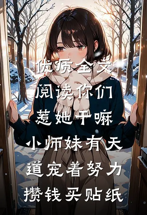 优质全文阅读你们惹她干嘛,小师妹有天道宠着 努力攒钱买贴纸