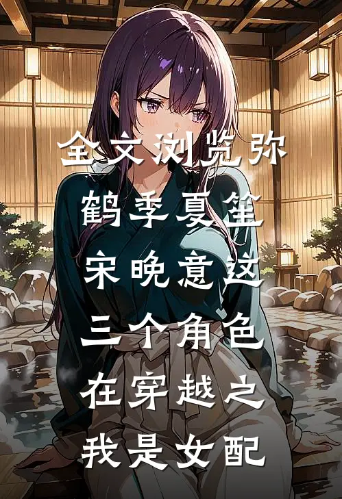 全文浏览弥鹤季夏笙宋晚意这三个角色在《穿越之我是女配》
