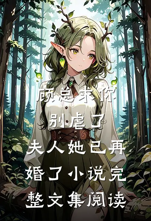 顾总求你别虐了,夫人她已再婚了小说完整文集阅读