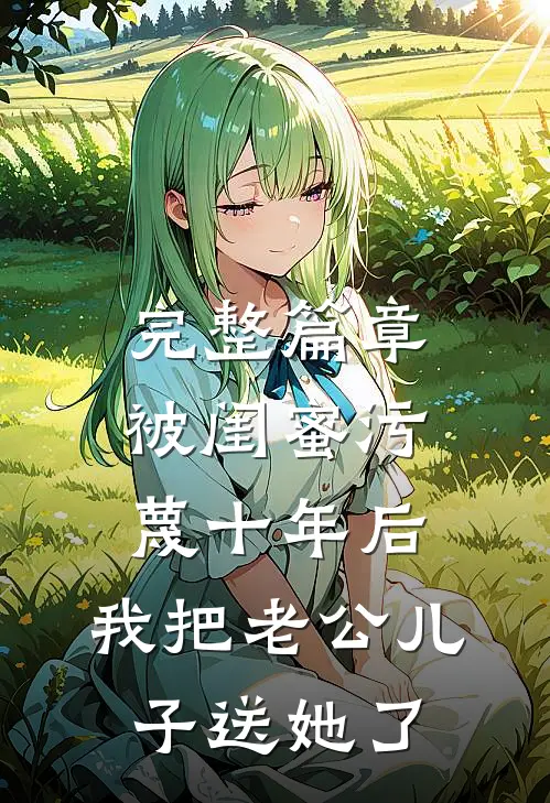 完整篇章被闺蜜污蔑十年后，我把老公儿子送她了