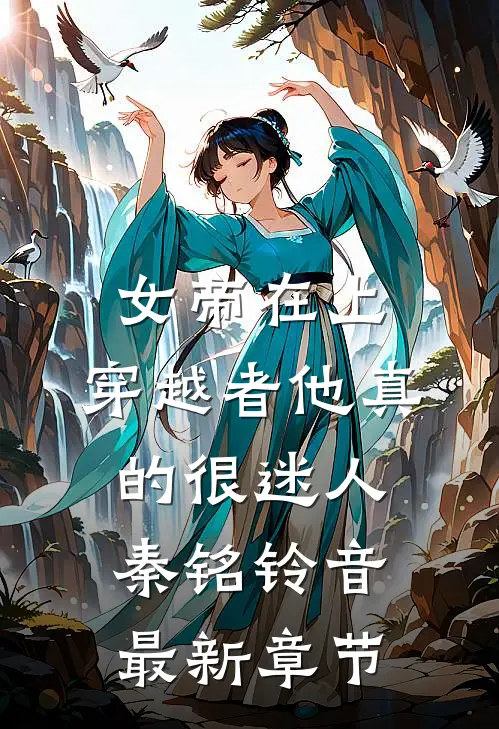 女帝在上，穿越者他真的很迷人秦铭铃音最新章节