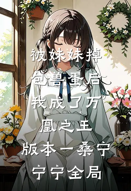 被妹妹掉包兽蛋后，我成了万凰之王。 版本一桑宁宁宁全局