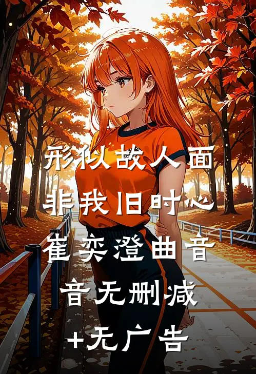 形似故人面，非我旧时心崔奕澄曲音音无删减+无广告