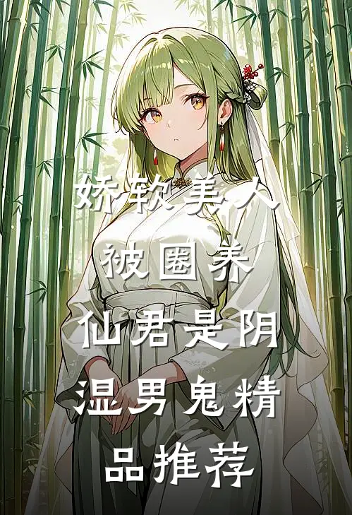 娇软美人被圈养，仙君是阴湿男鬼精品推荐