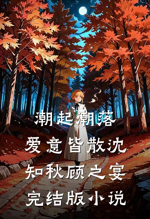 潮起潮落，爱意皆散沈知秋顾之宴完结版小说