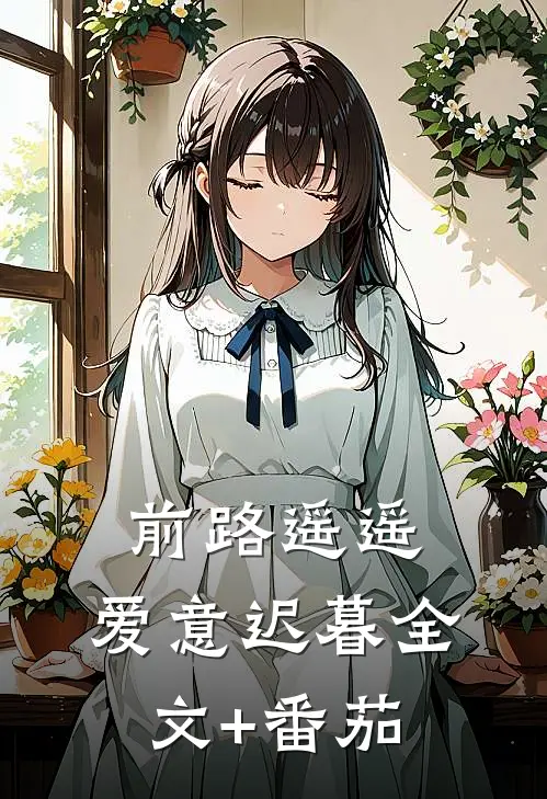 前路遥遥，爱意迟暮全文+番茄