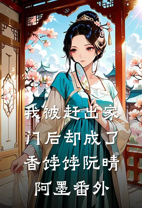 我被赶出家门后却成了香饽饽阮晴阿墨 番外