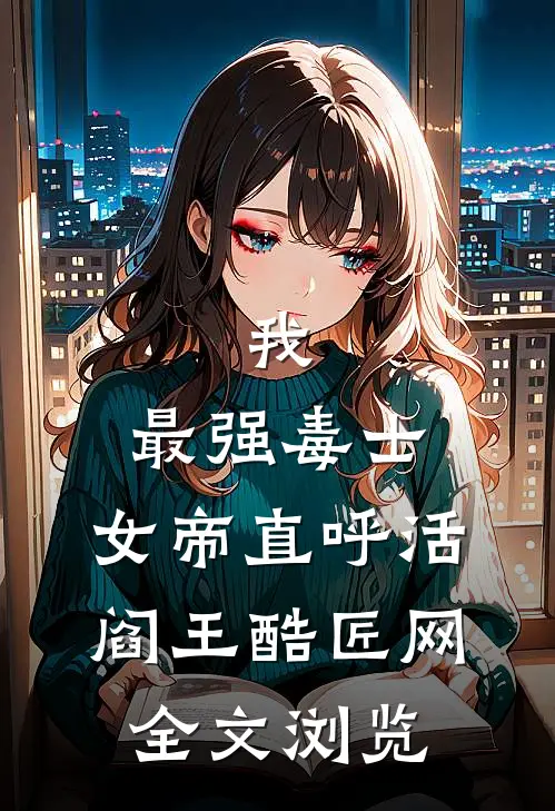 我,最强毒士,女帝直呼活阎王 酷匠网全文浏览