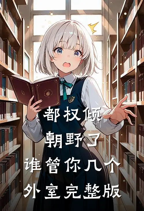 都权倾朝野了，谁管你几个外室完整版