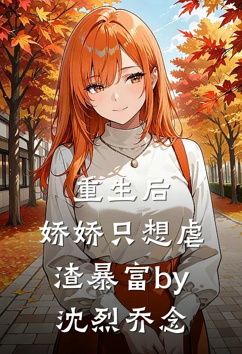 重生后，娇娇只想虐渣暴富by沈烈乔念