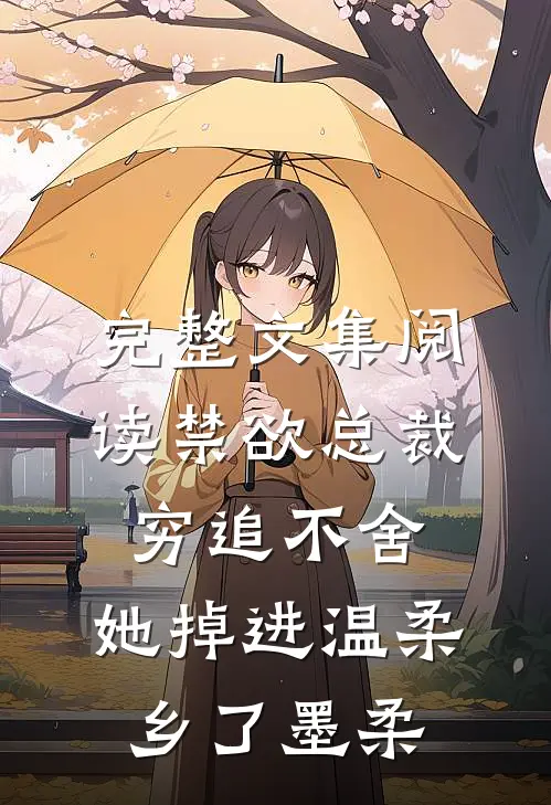 完整文集阅读禁欲总裁穷追不舍,她掉进温柔乡了墨柔