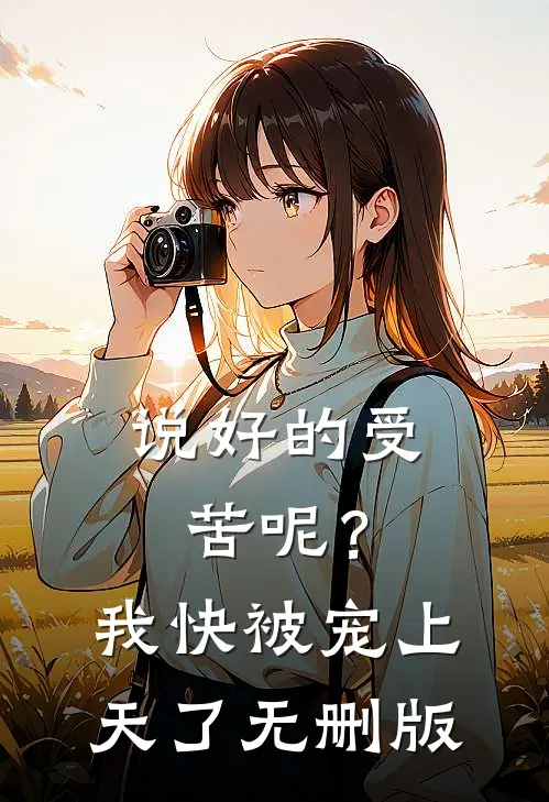 说好的受苦呢？我快被宠上天了无删版