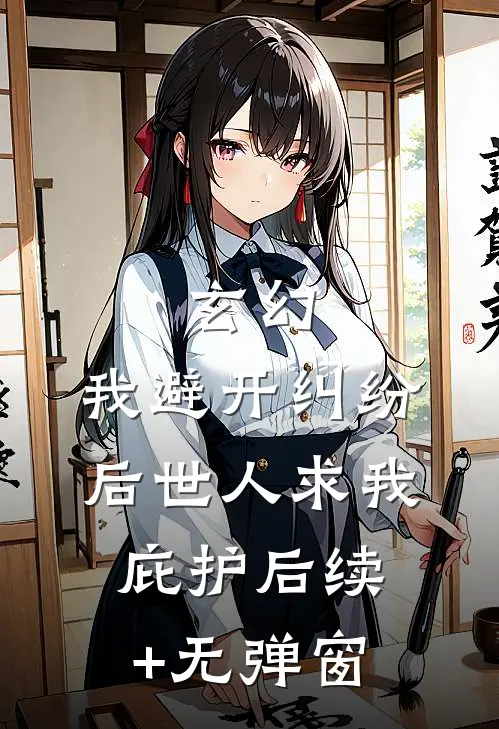 玄幻：我避开纠纷后世人求我庇护后续+无弹窗