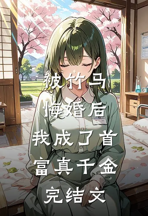 被竹马悔婚后，我成了首富真千金完结文