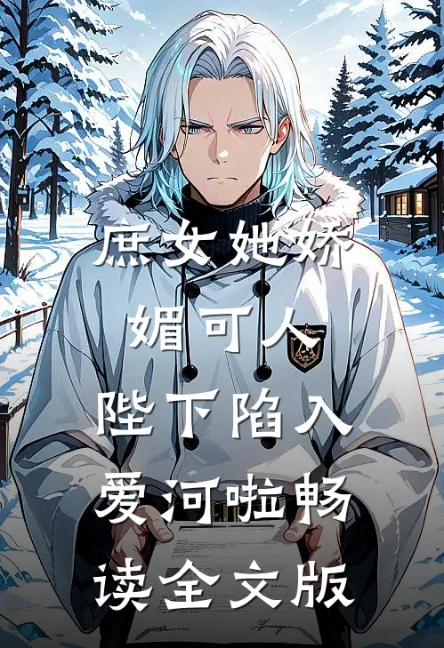 庶女她娇媚可人，陛下陷入爱河啦畅读全文版