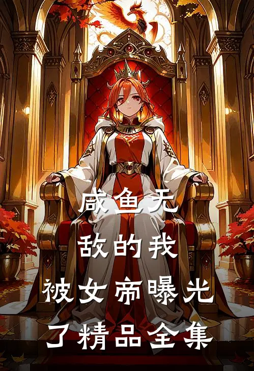 咸鱼无敌的我，被女帝曝光了精品全集