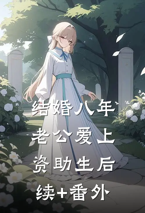 结婚八年，老公爱上资助生后续+番外