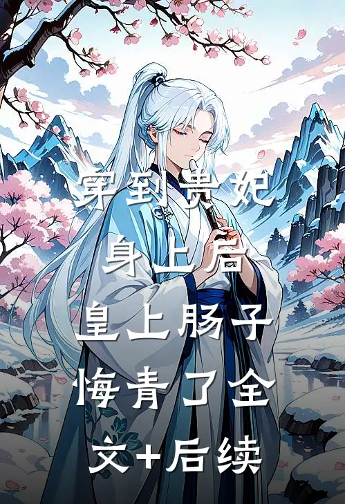 穿到贵妃身上后，皇上肠子悔青了全文+后续