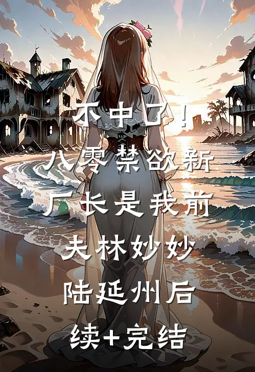 不中了！八零禁欲新厂长是我前夫林妙妙陆延州后续+完结