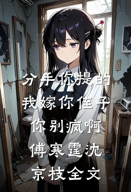 分手你提的，我嫁你侄子你别疯啊傅寒霆沈京枝全文