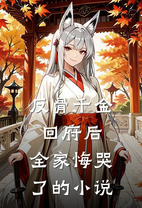 反骨千金回府后，全家悔哭了的小说