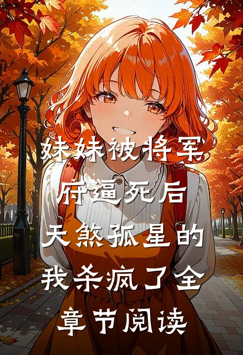 妹妹被将军府逼死后，天煞孤星的我杀疯了全章节阅读