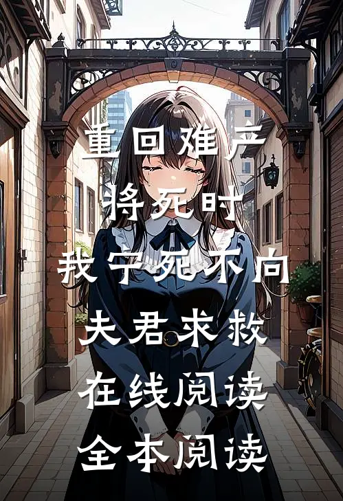 重回难产将死时，我宁死不向夫君求救在线阅读全本阅读
