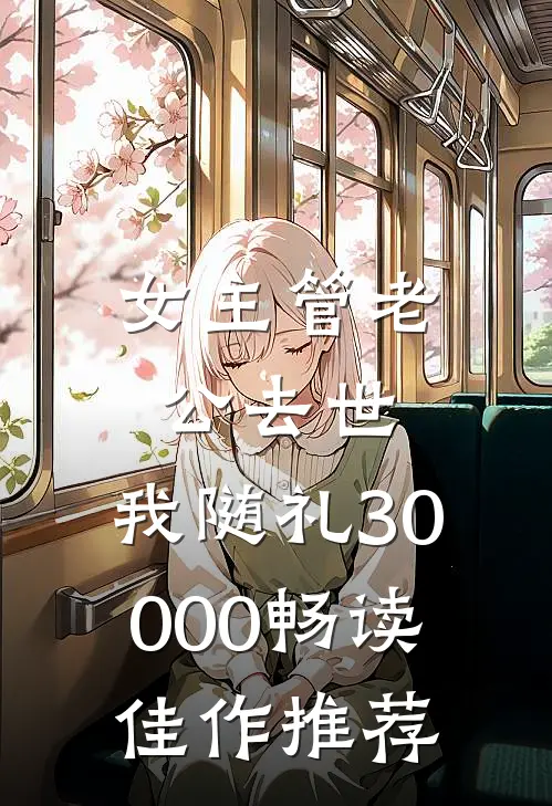 女主管老公去世，我随礼30000畅读佳作推荐