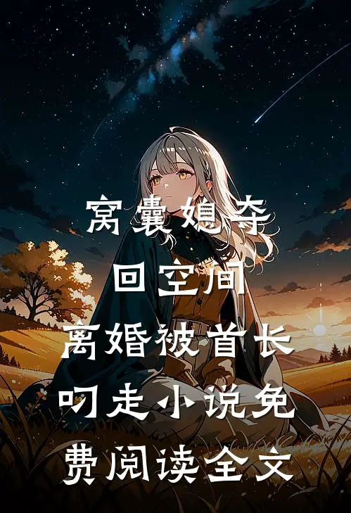 窝囊媳夺回空间，离婚被首长叼走小说免费阅读全文