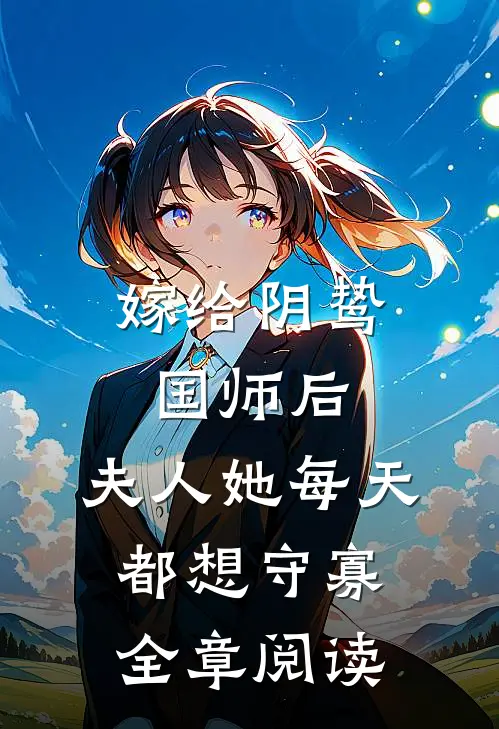 嫁给阴鸷国师后，夫人她每天都想守寡全章阅读