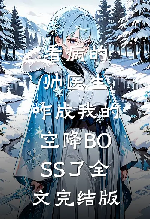 看病的帅医生，咋成我的空降BOSS了全文完结版