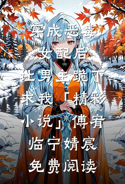 穿成恶毒女配后，让男主跪下求我「精彩小说」傅宥临宁婧宸免费阅读