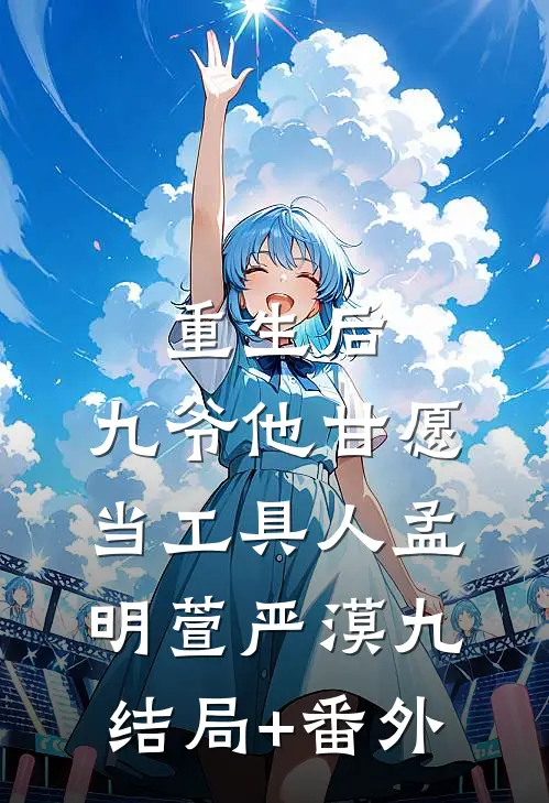 重生后，九爷他甘愿当工具人孟明萱严漠九结局+番外
