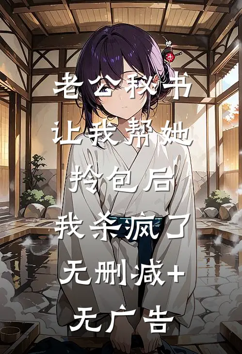 老公秘书让我帮她拎包后，我杀疯了无删减+无广告