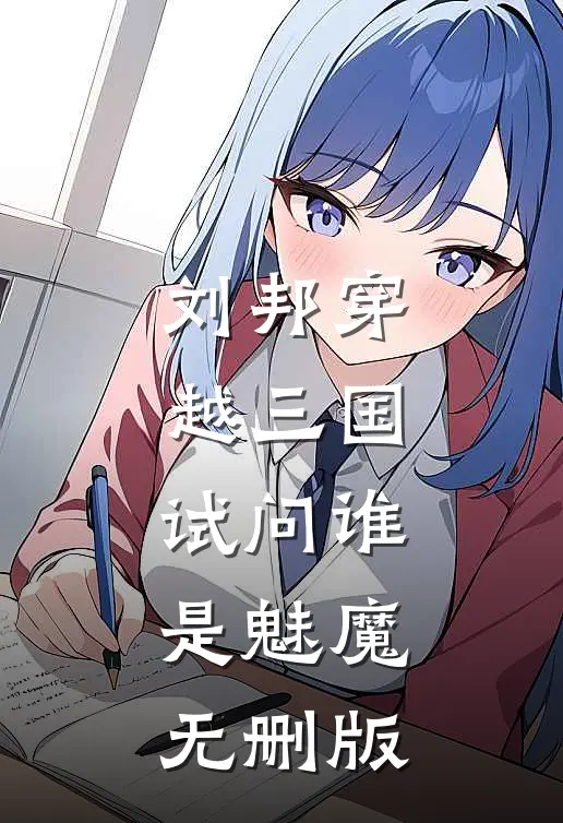 刘邦穿越三国，试问谁是魅魔无删版