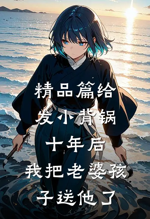 精品篇给发小背锅十年后，我把老婆孩子送他了
