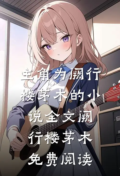 主角为阙行楼茅木的小说全文阙行楼茅木免费阅读