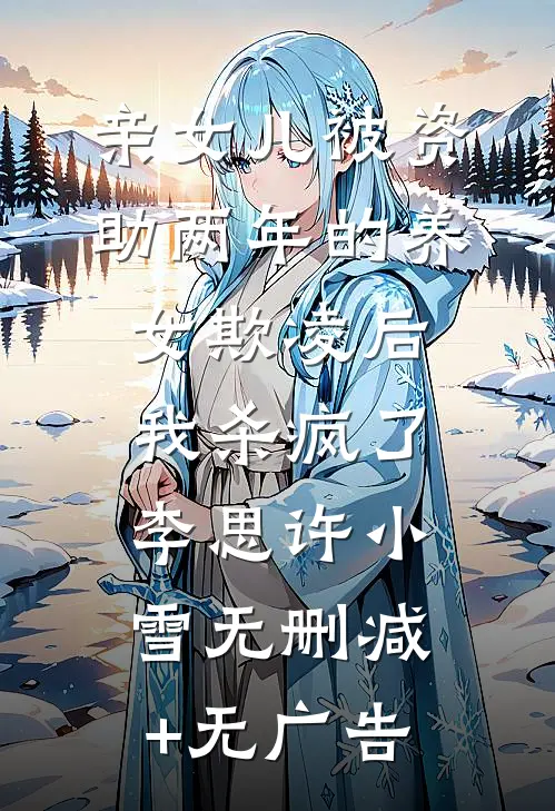 亲女儿被资助两年的养女欺凌后，我杀疯了李思许小雪无删减+无广告