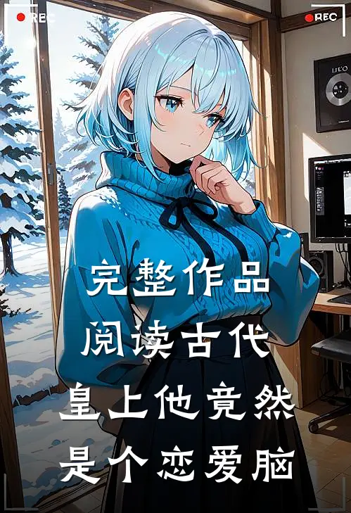 完整作品阅读古代：皇上他竟然是个恋爱脑