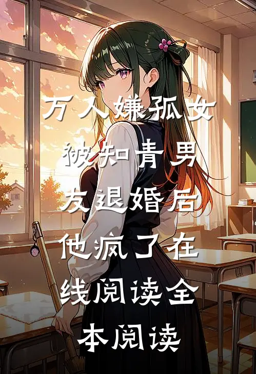 万人嫌孤女被知青男友退婚后，他疯了在线阅读全本阅读