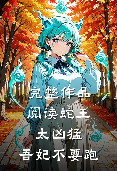 完整作品阅读蛇王太凶猛：吾妃不要跑