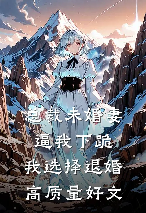 总裁未婚妻逼我下跪，我选择退婚高质量好文