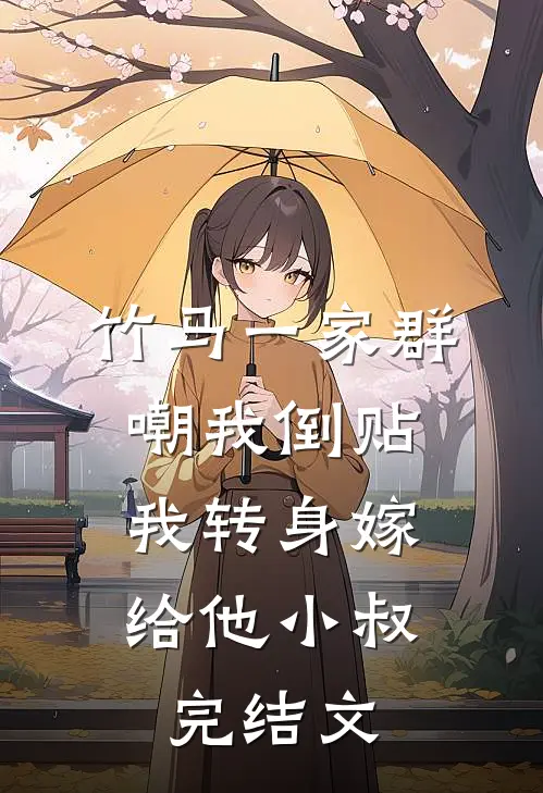 竹马一家群嘲我倒贴，我转身嫁给他小叔完结文