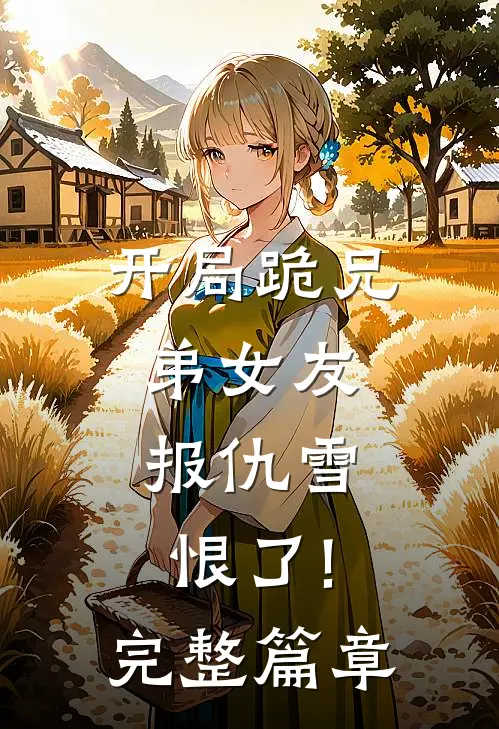 开局跪兄弟女友,报仇雪恨了!完整篇章