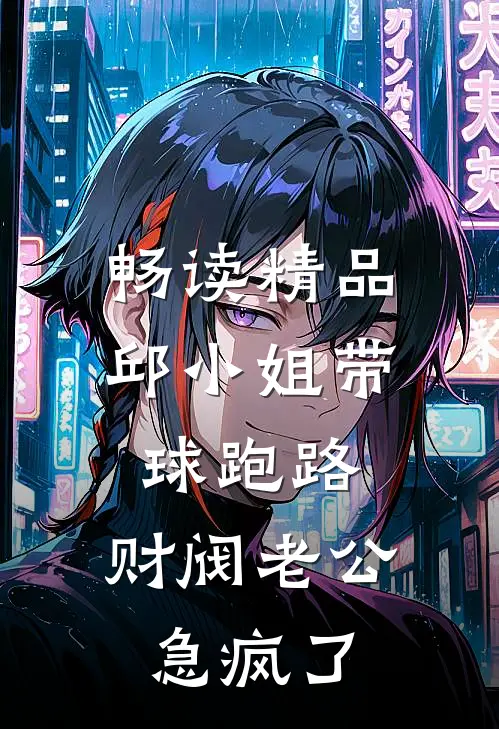 畅读精品邱小姐带球跑路，财阀老公急疯了