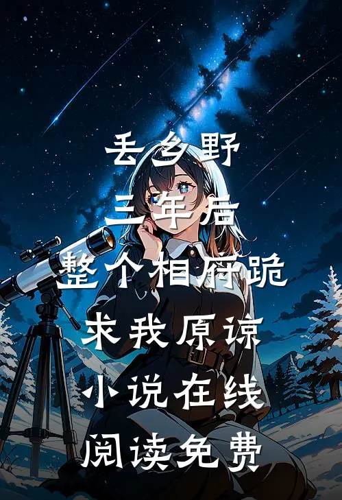 丢乡野三年后，整个相府跪求我原谅小说在线阅读免费