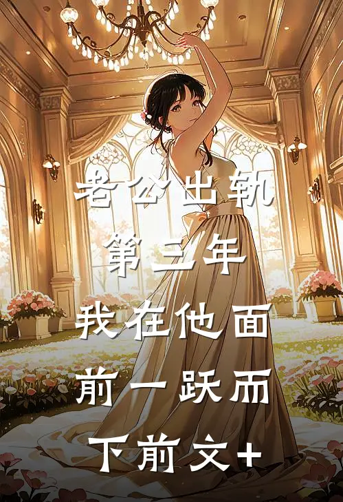 老公出轨第三年，我在他面前一跃而下前文+
